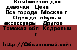 Комбинезон для девочки › Цена ­ 1 800 - Все города, Москва г. Одежда, обувь и аксессуары » Другое   . Томская обл.,Кедровый г.